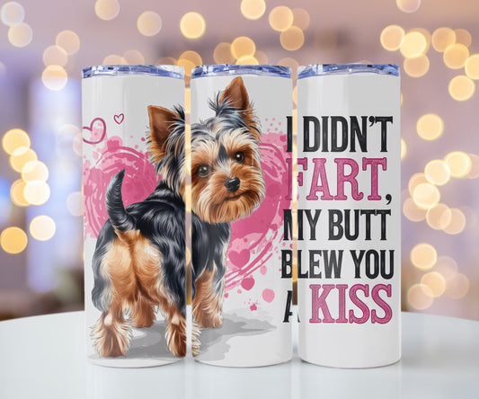 Funny Yorkie Tumbler - I Didn’t Fart, My Butt Blew You a Kiss - Sippincity